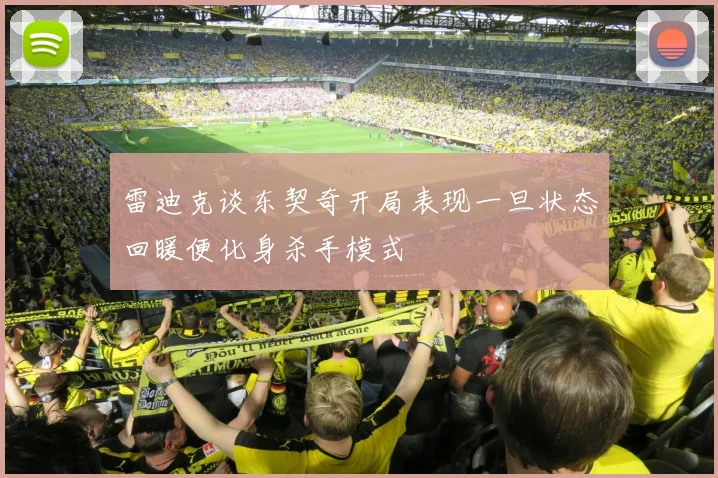 雷迪克谈东契奇开局表现一旦状态回暖便化身杀手模式