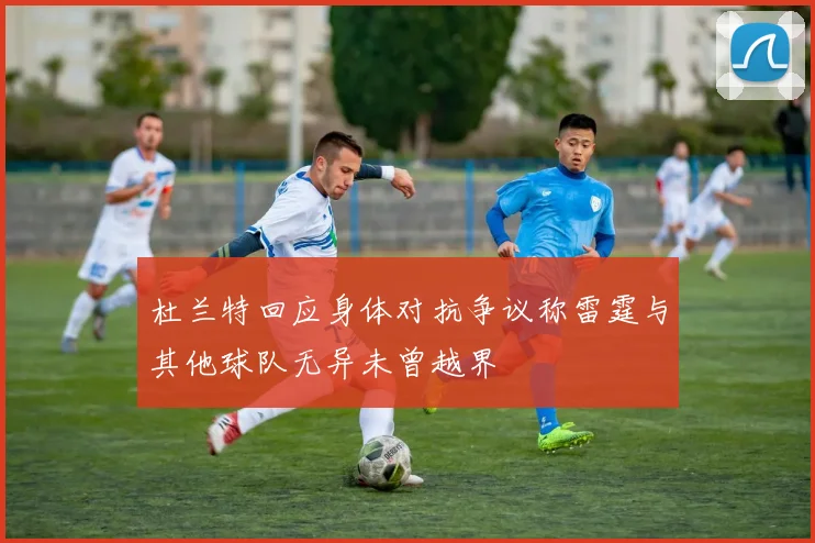 杜兰特回应身体对抗争议称雷霆与其他球队无异未曾越界
