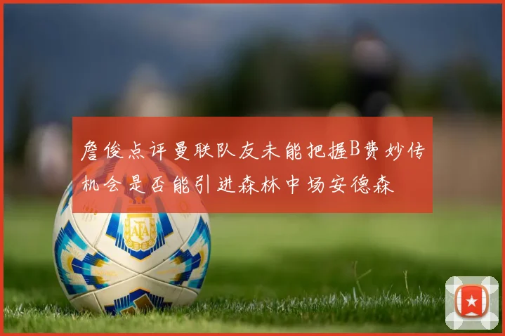 詹俊点评曼联队友未能把握B费妙传机会是否能引进森林中场安德森